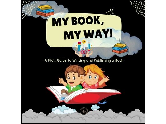 My Book, My Way! A Kid's Guide to Writing and Publishing A Book