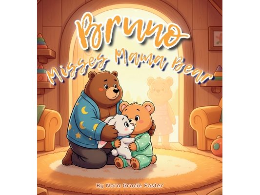 Bruno Misses Mama Bear: A Gentle Story About Separation, Reassurance, and the Power of Love for Toddlers and Preschoolers (Ages 3-5)