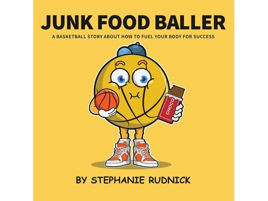 Junk Food Baller: A Basketball Story About Fueling Your Body For Success