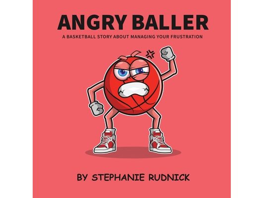 Angry Baller: A Basketball Book About Managing Your Frustration