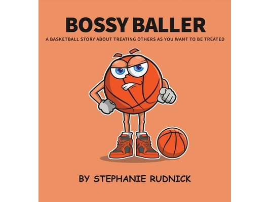 Bossy Baller: A Basketball Story About Treating Others The Way You Want To Be Treated