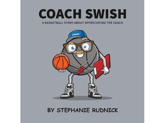 Coach Swish: A Basketball Story About Appreciating The Coach