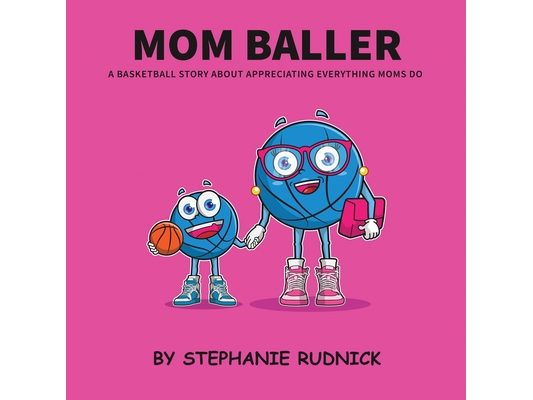 Mom Baller: A Basketball Story About Appreciating Everything Moms Do