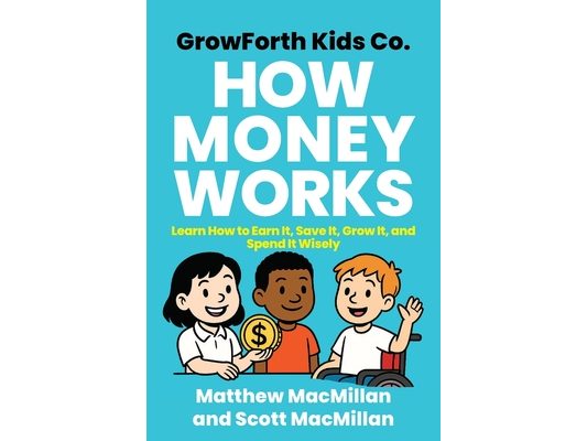 GrowForth Kids Co. How Money Works: Learn How to Earn It, Save It, Grow It, and Spend It Wisely