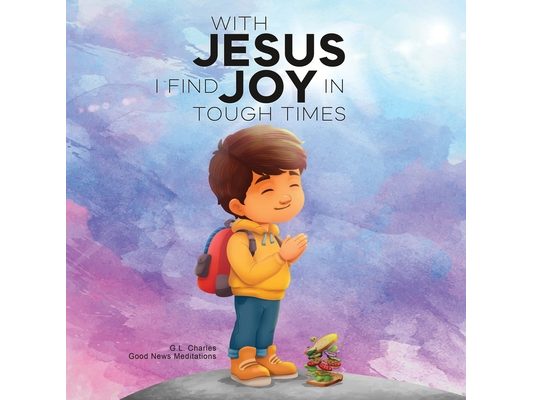 With Jesus I Find Joy in Tough Times: A kid's Bible story on finding joy and strength in tough times through faith, featuring Christian lessons for ag