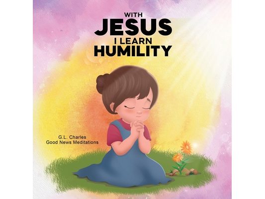 With Jesus I Learn Humility: A kid's Bible story about humility and kindness, featuring a Christian lesson on love and respect for ages 4 to 9, from p