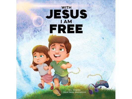 With Jesus I am Free: A Christian children's story about self-control and breaking bad habits, featuring a Biblical lesson on freedom through Jesus fo