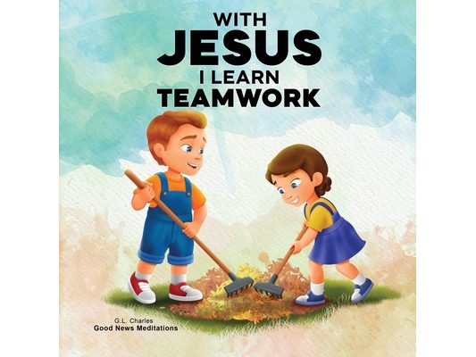 With Jesus I Learn Teamwork: A kid's Bible story about working together and helping others, featuring a Christian lesson on teamwork and kindness for