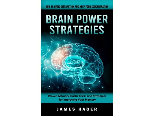 Brain Power Strategies: How to Avoid Distraction and Keep Your Concentration (Proven Memory Hacks Tricks and Strategies for Improving Your Memory)