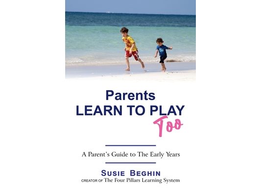Parents Learn To Play Too: A Parent's Guide To The Early Years