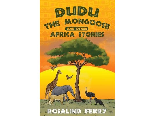 Dudu the Mongoose and Other Africa Stories: True Adventures of Growing Up with Animals in Kenya for Ages 8-14