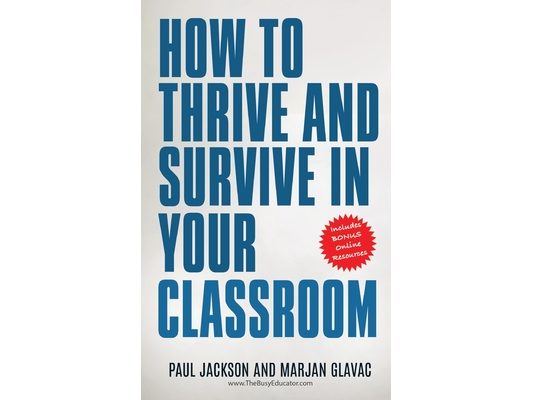 How to Thrive and Survive in Your Classroom: Learn simple strategies to reduce stress, eliminate misbehavior and create your ideal class