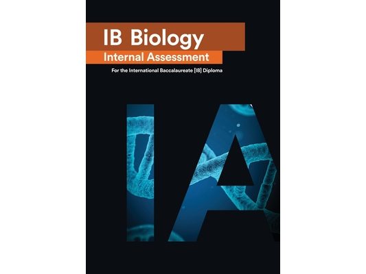 IB Biology Internal Assessment: The Definitive IA Guide for the International Baccalaureate [IB] Diploma