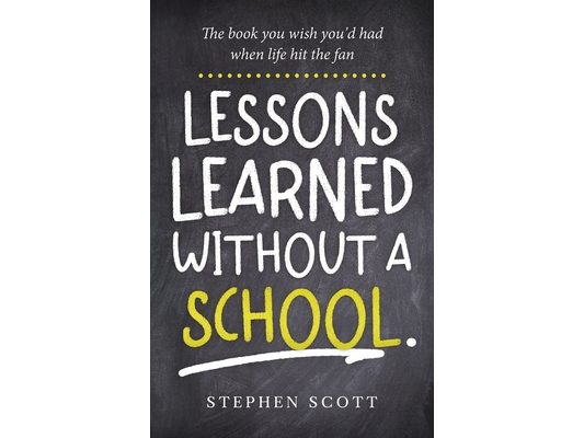 Lessons Learned Without A School: The book you wish you'd had when life hit the fan