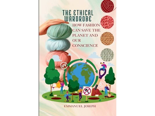 The Ethical Wardrobe, How Fashion Can Save the Planet and Our Conscience