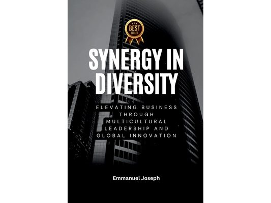 Synergy in Diversity, Elevating Business Through Multicultural Leadership and Global Innovation