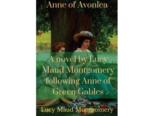 Anne of Avonlea: A novel by Lucy Maud Montgomery following Anne of Green Gables