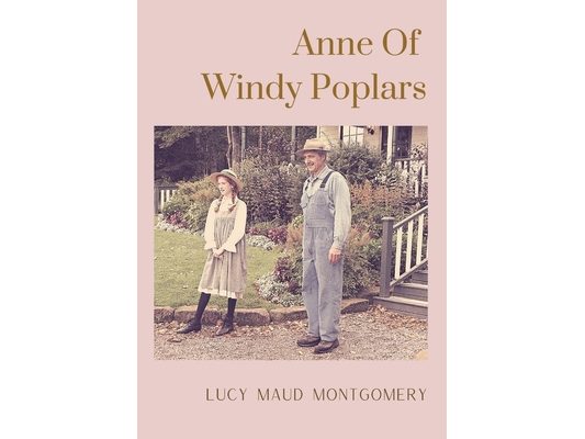 Anne Of Windy Poplars: An epistolary novel by Canadian author Lucy Maud Montgomery