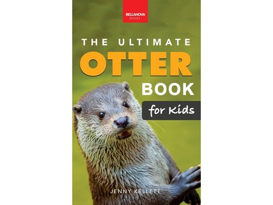 The Ultimate Otter Book for Kids: Sea and River Otters: 100+ Amazing Facts, Photos, Quiz and Word Search Interactive STEM Wildlife Guide for Ages 8-12