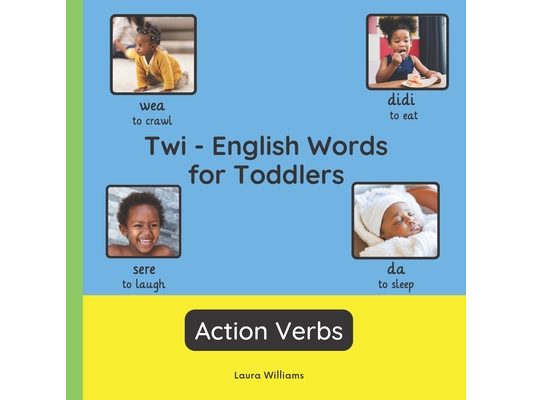 Twi - English Words for Toddlers - Action Verbs: Teach and Learn Twi For Kids and Beginners Bilingual Picture Book with English Translations