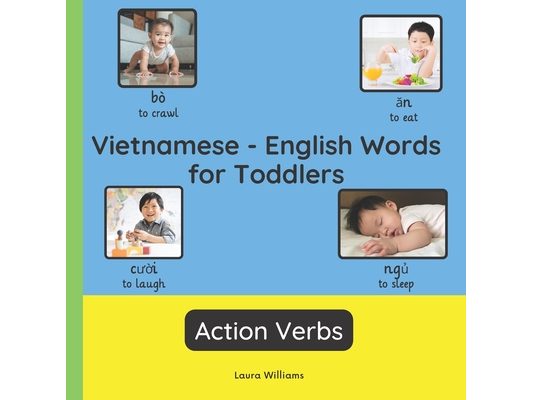 Vietnamese - English Words for Toddlers - Action Verbs: Teach and Learn Vietnamese For Kids and Beginners Bilingual Picture Book with English Translat