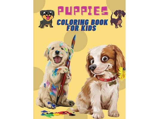 Puppies Coloring Book For Kids: Puppies: Kids Coloring Book (Cute Dogs, Silly Dogs, Little Puppies and Fluffy Friends-All Kinds of Dogs)