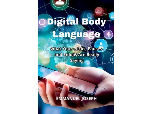 Digital Body Language, What Your Clicks, Pauses, and Emojis Are Really Saying
