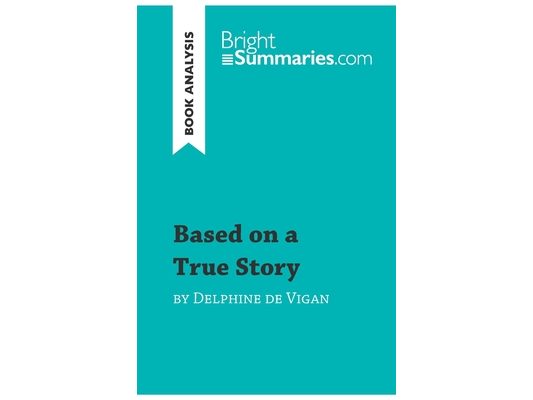 Based on a True Story by Delphine de Vigan (Book Analysis): Detailed Summary, Analysis and Reading Guide