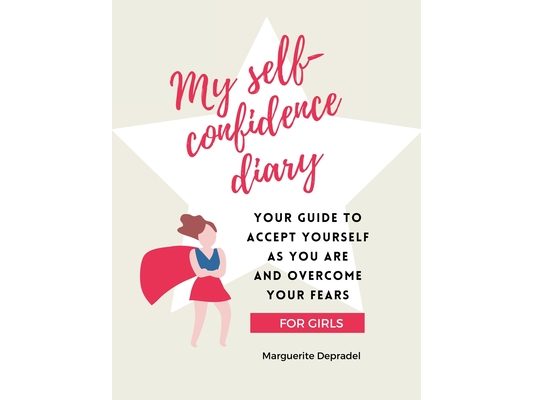 My self-confidence diary for girls: Your guide to accept yourself as you are and overcome your fears