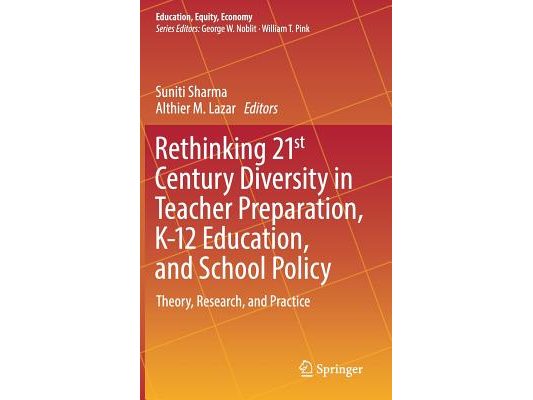 Rethinking 21st Century Diversity in Teacher Preparation, K-12 Education, and School Policy: Theory, Research, and Practice