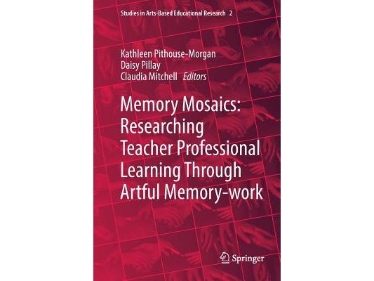 Memory Mosaics: Researching Teacher Professional Learning Through Artful Memory-Work