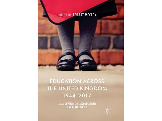 Education Across the United Kingdom 1944-2017: Local Government, Accountability and Partnerships