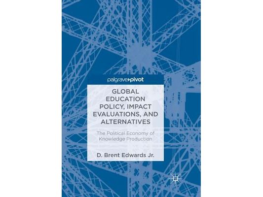 Global Education Policy, Impact Evaluations, and Alternatives: The Political Economy of Knowledge Production
