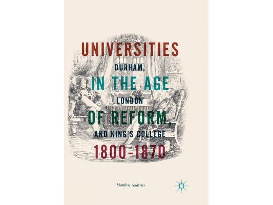 Universities in the Age of Reform, 1800-1870: Durham, London and King's College