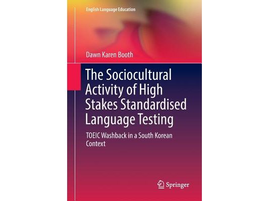 The Sociocultural Activity of High Stakes Standardised Language Testing: Toeic Washback in a South Korean Context