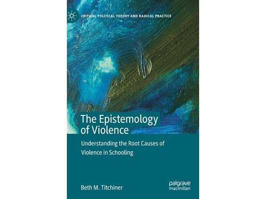 The Epistemology of Violence: Understanding the Root Causes of Violence in Schooling