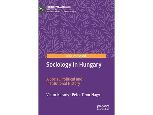 Sociology in Hungary: A Social, Political and Institutional History