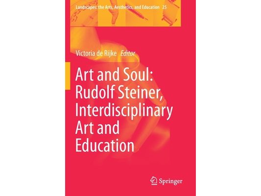 Art and Soul: Rudolf Steiner, Interdisciplinary Art and Education