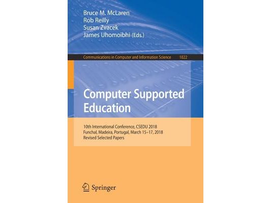 Computer Supported Education: 10th International Conference, Csedu 2018, Funchal, Madeira, Portugal, March 15-17, 2018, Revised Selected Papers