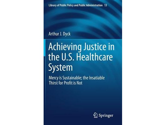 Achieving Justice in the U.S. Healthcare System: Mercy Is Sustainable; The Insatiable Thirst for Profit Is Not