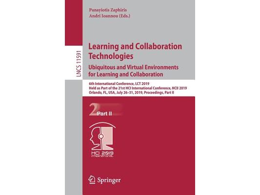 Learning and Collaboration Technologies. Ubiquitous and Virtual Environments for Learning and Collaboration: 6th International Conference, Lct 2019, H