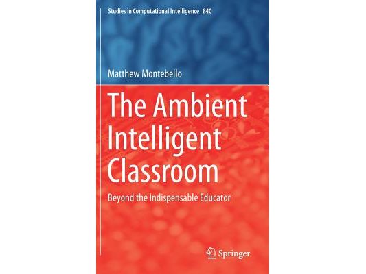 The Ambient Intelligent Classroom: Beyond the Indispensable Educator