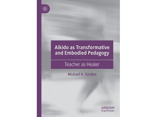 Aikido as Transformative and Embodied Pedagogy: Teacher as Healer