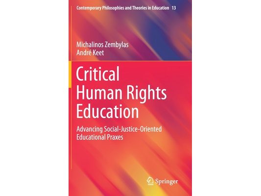Critical Human Rights Education: Advancing Social-Justice-Oriented Educational Praxes