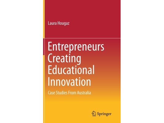 Entrepreneurs Creating Educational Innovation: Case Studies from Australia