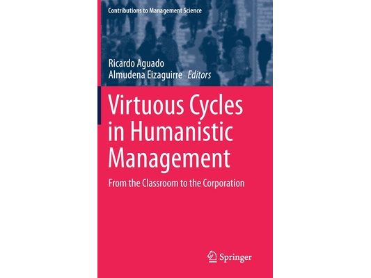 Virtuous Cycles in Humanistic Management: From the Classroom to the Corporation