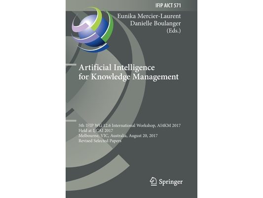 Artificial Intelligence for Knowledge Management: 5th Ifip Wg 12.6 International Workshop, Ai4km 2017, Held at Ijcai 2017, Melbourne, Vic, Australia,