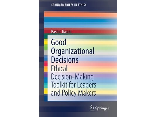 Good Organizational Decisions: Ethical Decision-Making Toolkit for Leaders and Policy Makers