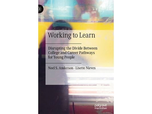 Working to Learn: Disrupting the Divide Between College and Career Pathways for Young People