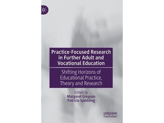 Practice-Focused Research in Further Adult and Vocational Education: Shifting Horizons of Educational Practice, Theory and Research